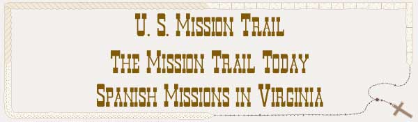 U. S. Mission Trail / The Mission Trail Today - The Spanish Missions in Virginia