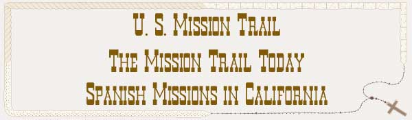 U. S. Mission Trail / The Mission Trail Today - The Spanish Missions in California